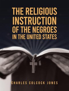 Religious Instruction Of The Negroes In The United States Hardcover - Jones, Charles Colcock