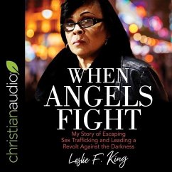 When Angels Fight: My Story of Escaping Sex Trafficking and Leading a Revolt Against the Darkness - King, Leslie F.