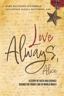 Love Always, Alice: A Story of Faith and Service Behind the Front Line of World War II - Matthews Fetterman, Mary; Matthews Anc, Captain Alice J.