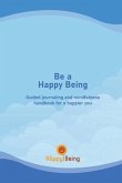 Be a Happy Being: Guided journaling and mindfulness handbook for a happier you