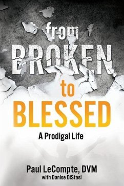 From Broken to Blessed: A Prodigal Life - Distasi, Danise C.; LeCompte DVM, Paul