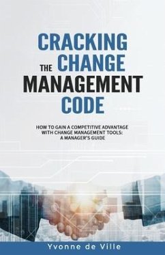 Cracking the Change Management Code: How to gain a competitive advantage with change management tools: A Manager's Guide - de Ville, Yvonne