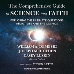 The Comprehensive Guide to Science and Faith: Exploring the Ultimate Questions about Life and the Cosmos - Holden, Joseph M.; Dembski, William A.; Luskin, Casey