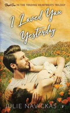I Loved You Yesterday: Book One in the Trading Heartbeats Trilogy - Navickas, Julie