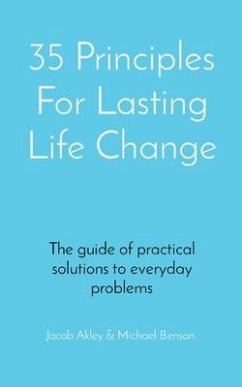 35 Principles For Lasting Life Change: The guide of practical solutions to everyday problems - Akley, Jacob E.; Benson, Michael J.