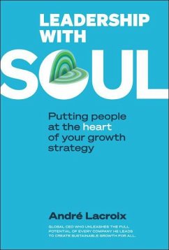 Leadership with Soul: Putting People at the Heart of Your Growth Strategy - Lacroix, Andre