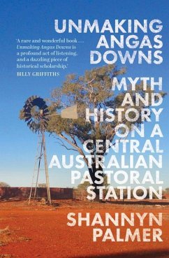 Unmaking Angas Downs: Myth and History on a Central Australian Pastoral Station - Palmer, Shannyn