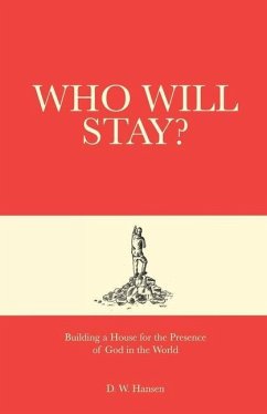 Who Will Stay?: Building a House for the Presence of God in the World - Hansen, D. W.