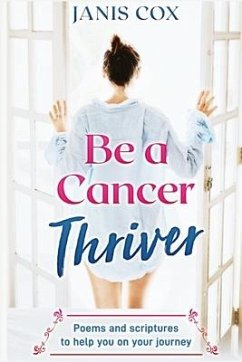 Be a Cancer Thriver: Poems and scriptures to help you on your journey - Cox, Janis
