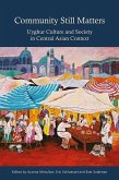 Community Still Matters: Uyghur Culture and Society in Central Asian Context Community Still Matters: Uyghur Culture and Society in Central Asian Context