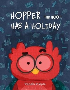 Hopper the Hoot Has a Holiday: Small actions make big difference - Apte, Paridhi P.