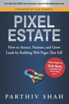 Pixel Estate: How to Attract, Nurture, and Grow Leads by Building Web Pages That Sell - Shah, Parthiv