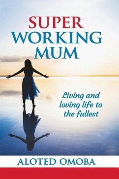 Super Working Mum: Living and Loving Life To The Fullest - Omoba, Aloted