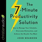 The 7-Minute Productivity Solution: How to Manage Your Schedule, Overcome Distraction, and Achieve the Results You Want