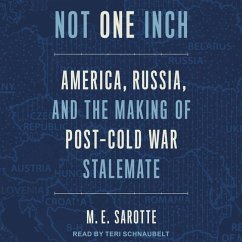 Not One Inch: America, Russia, and the Making of Post-Cold War Stalemate - Sarotte, M. E.