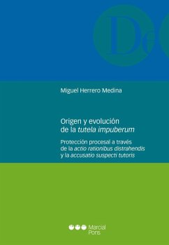 Origen y evolución de la tutela impuberum : protección procesal a través de la actio rationibus distrahendis y la accusatio suspecti tutoris - Herrero Medina, Miguel