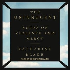 The Uninnocent: Notes on Violence and Mercy - Blake, Katharine