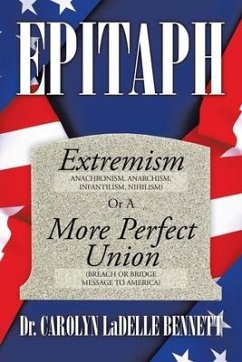 Epitaph: Extremism (Anachronism, Anarchism, Infantilism, Nihilism) or a More Perfect Union (Breach or Bridge Message to America - Bennett, Carolyn Ladelle