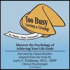 Too Busy Earning a Living to Make Your Fortune?: Discover the Psychology of Achieving Your Life Goals