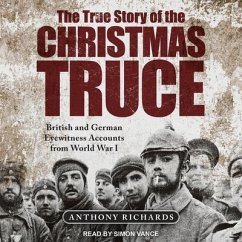 The True Story of the Christmas Truce: British and German Eyewitness Accounts from World War I - Richards, Anthony