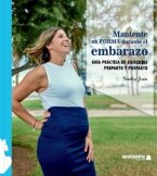 Mantente en forma durante el embarazo : guía práctica de ejercicios preparto y posparto