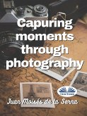 Capuring Moments Through Photography (eBook, ePUB)
