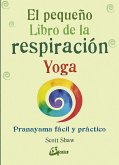 El pequeño libro de la respiración yoga : pranayama fácil y práctico