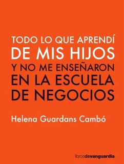 Todo lo que aprendí de mis hijos : y no me enseñaron en la escuela de negocios - Guardans i Cambó, Helena Todo lo que aprendí de mis hijos : y no me enseñaron en la escuela de negocios - Guardans i Cambó, Helena