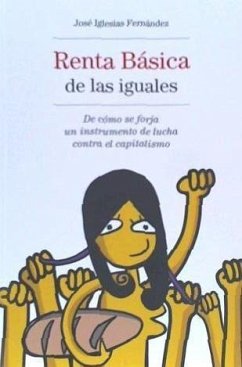 Renta básica de las iguales : de cómo se forja un instrumento de lucha contra el capitalismo - Iglesias Fernández, José