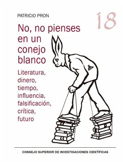 Cover No, no pienses en un conejo blanco : literatura, dinero, tiempo, influencia, falsificación, crítica, futuro