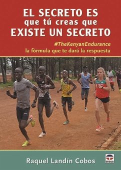 El secreto es que tú creas que existe un secreto : #thekenianendurance la fórmula que te dará la respuesta - Landín Cobos, Raquel