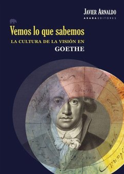 Vemos lo que sabemos : la cultura de la visión en Goethe - Arnaldo Alcubilla, Francisco Javier