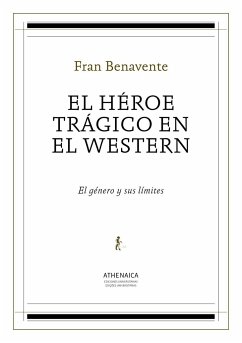 El héroe trágico en el western : el género y sus límites - Benavente Burian, Francisco Javier
