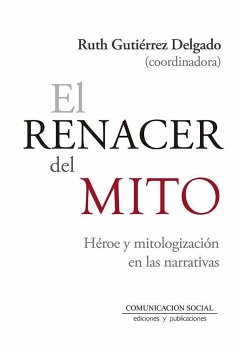 El renacer del mito : héroe y mitologización en las narrativas - Gutiérrez Delgado, Ruth