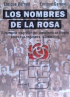 Los nombres de la rosa : diccionario biográfico del socialismo en Aragón desde sus orígenes a la Transición - Sarasa Bara, Enrique; Bernad Royo, Enrique