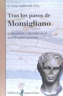Tras los pasos de Momigliano : centralidad y alteridad en el mundo greco-romano - Cruz Andreotti, Gonzalo