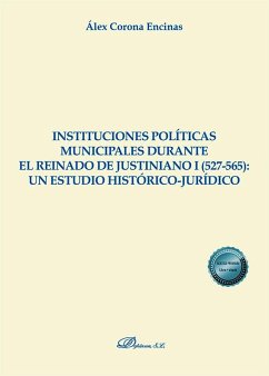 Cover Instituciones políticas municipales durante el reinado de Justiniano I (527-565): un estudio histórico-jurídico