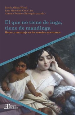 El que no tiene de inga, tiene de mandinga : honor y mestizaje en los mundos americanos - Albiez Wieck, Sarah; Lina Mercedes Cruz Lira