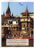 El destino y el dharma : una vida en la India tradicional El destino y el dharma : una vida en la India tradicional