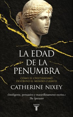 La edad de la penumbra : cómo el cristianismo destruyó el mundo clásico - González Férriz, Ramón; Nixey, Catherine