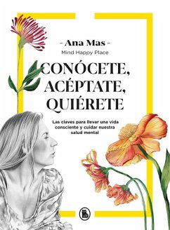 Conócete, acéptate, quiérete : las claves para llevar una vida consciente y cuidar nuestra salud mental - Mas Villaseñor, Ana