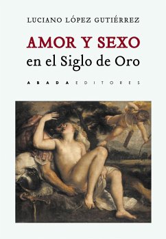 Amor y sexo en el Siglo de Oro - López Gutiérrez, Luciano