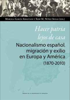 Hacer patria lejos de casa : nacionalismo español, migración y exilio en Europa y América, 1870-2010 - Núñez Seixas, Xosé M.