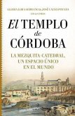 El templo de Córdoba : la Mezquita-Catedral, un espacio único en el mundo