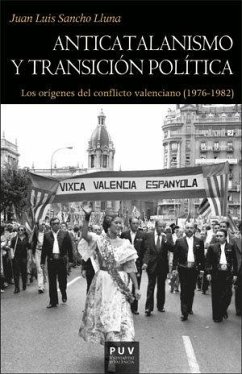 Anticatalanismo y transición política : los orígenes del conflicto valenciano, 1976-1982 - Sancho Lluna, Juan Luis