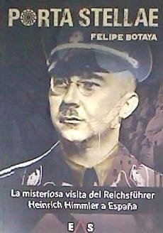 Porta stellae : la misteriosa visita del Reichsführer Heinrich Himmler a España - Botaya García, Felipe