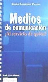 Medios de comunicación : ¿al servicio de quién? - González Pazos, Jesús
