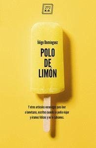 Polo de limón : y otros artículos veraniegos para leer a lametazos, escritos cuando se podía viajar y éramos felices y no lo sabíamos - Domínguez, Íñigo