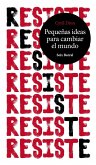 Resiste : pequeñas ideas para cambiar el mundo