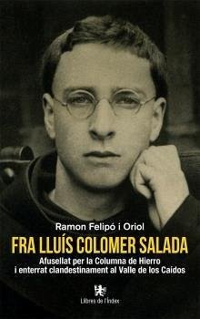 Fra Lluís Colomer Salada : afusellat per la Columna de Hierro i enterrat clandestinament al Valle de los Caídos - Felipó I Oriol, Ramon